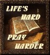 Life's Hard - Pray Harder!