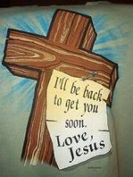 I'll be back to get you soon!
Love,
Jesus
